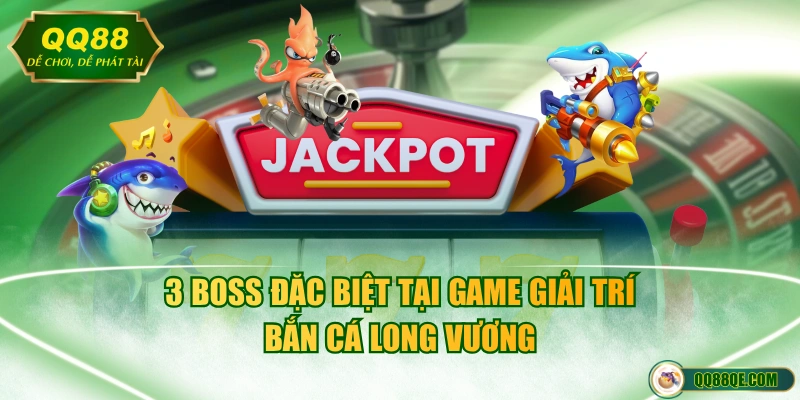 Game Bắn Cá Long Vương Săn Boss Khủng Với Tỷ Lệ Thắng 98% 4 3 boss đặc biệt tại game giải trí bắn cá Long Vương