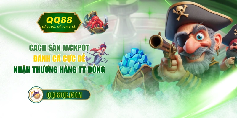 Cách Săn Jackpot Đánh Cá Cực Dễ, Nhận Thưởng Hàng Tỷ Đồng 1 Cách Săn Jackpot Đánh Cá Cực Dễ, Nhận Thưởng Hàng Tỷ Đồng