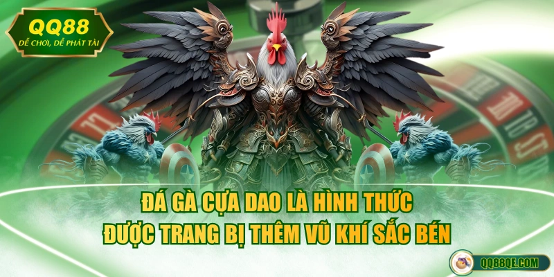 Luật Đá Gà Cựa Dao Chuẩn Quốc Tế Áp Dụng Cho Mọi Sới 2 Đá gà cựa dao là hình thức được trang bị thêm vũ khí sắc bén