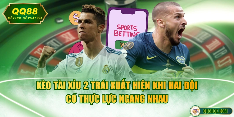Cách Đọc & Soi Kèo Tài Xỉu Bất Bại, Bao Thắng Cho Tân Binh 3 Kèo Tài Xỉu 2 trái xuất hiện khi hai đội có thực lực ngang nhau