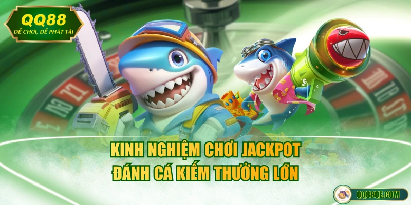 Cách Săn Jackpot Đánh Cá Cực Dễ, Nhận Thưởng Hàng Tỷ Đồng 4 Kinh nghiệm chơi Jackpot đánh cá kiếm thưởng lớn