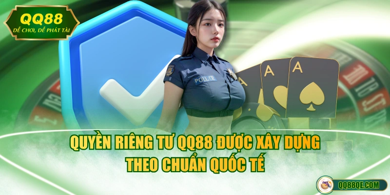 Quyền Riêng Tư 1 Quyền riêng tư QQ88 được xây dựng theo chuẩn quốc tế