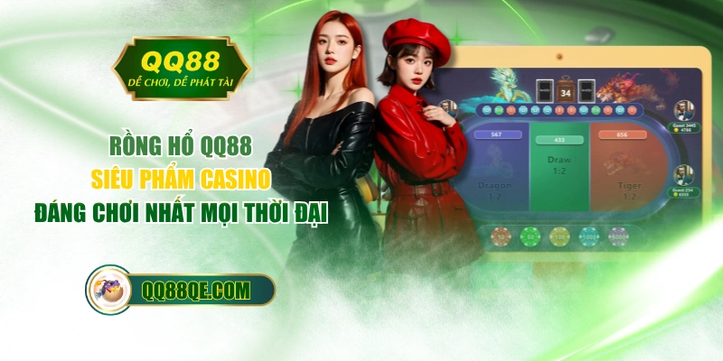 Rồng Hổ QQ88 - Siêu Phẩm Casino Đáng Chơi Nhất Mọi Thời Đại 1 Rồng Hổ QQ88 - Siêu Phẩm Casino Đáng Chơi Nhất Mọi Thời Đại