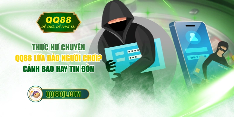 Thực Hư Chuyện QQ88 Lừa Đảo Người Chơi? Cảnh Báo Hay Tin Đồn 1 Thực Hư Chuyện QQ88 Lừa Đảo Người Chơi? Cảnh Báo Hay Tin Đồn