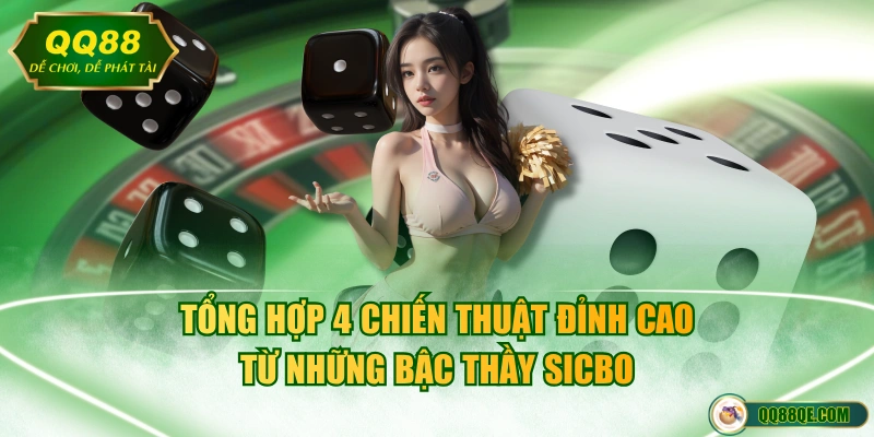Sicbo QQ88 - Siêu Phẩm Casino Quốc Dân Đáng Chơi Nhất 4 Tổng hợp 4 chiến thuật đỉnh cao từ những bậc thầy Sicbo